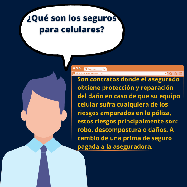 Son contratos donde el asegurado obtiene protección y reparación del daño en caso de que su equipo celular sufra cualquiera de los riesgos amparados en la póliza, estos riesgos principalmente son: robo, descompostura o daños. A cambio de una prima de seguro pagada a la aseguradora.