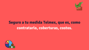 Seguro a tu medida Telmex, que es, como contratarlo, coberturas, costos.