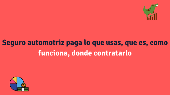 Seguro automotriz paga lo que usas, que es, como funciona, coberturas