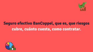 Seguro efectivo BanCoppel, que es, que riesgos cubre, cuánto cuesta, como contratar.