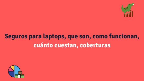 Seguros para laptops, que son, como funcionan, coberturas, requisitos