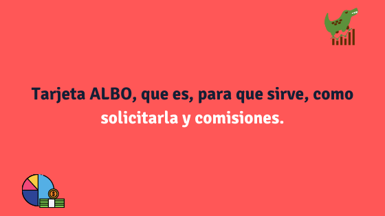 Tarjeta ALBO, que es, para que sirve, como solicitarla, comisiones y ventajas