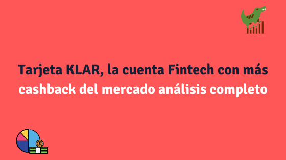 Tarjeta KLAR, la cuenta Fintech con más cashback del mercado análisis completo