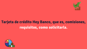 Tarjeta de crédito Hey Banco, que es, comisiones, requisitos, como solicitarla.