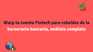 Warp la cuenta Fintech para rebeldes de la burocracia bancaria, análisis completo