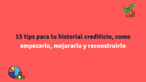 15 tips para tu historial crediticio, como empezarlo, mejorarlo y reconstruirlo.