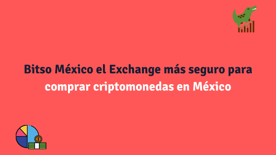 Bitso México el Exchange más seguro para comprar criptomonedas en México