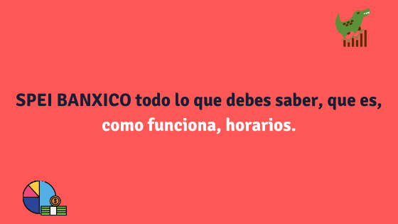 SPEI BANXICO todo lo que debes saber, que es, como funciona, horarios.