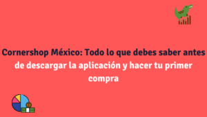 Cornershop México: Todo lo que debes saber antes de descargar la aplicación y hacer tu primer pedido