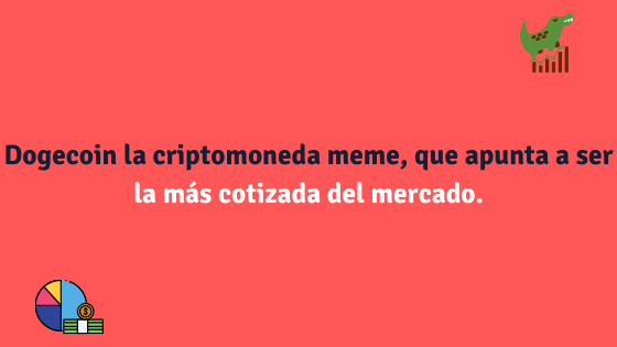 Dogecoin la criptomoneda meme, que apunta a ser la más cotizada del mercado.