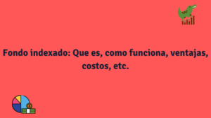 Fondo indexado: Que es, como funciona, ventajas, costos, etc.