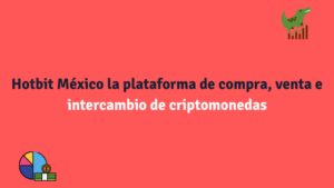 Hotbit México la plataforma de compra, venta e intercambio de criptomonedas