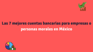 Las 7 mejores cuentas bancarias para empresas o personas morales en México