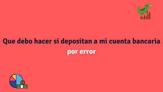 Que debo hacer si depositan a mi cuenta bancaria por error.