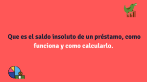 Que es el saldo insoluto de un préstamo, como funciona y como calcularlo.