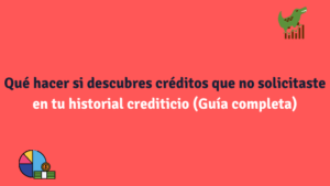 Qué hacer si descubres créditos que no solicitaste en tu historial crediticio (Guía completa)