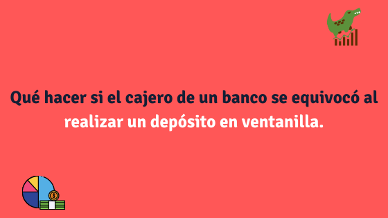 Qué hacer si el cajero de un banco se equivocó al realizar un depósito en ventanilla