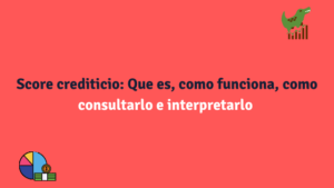 Score crediticio: Que es, como funciona, como consultarlo e interpretarlo