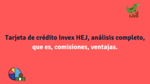 Tarjeta de crédito Invex HEJ, análisis completo, que es, comisiones, ventajas.