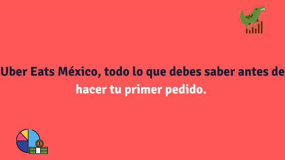 Uber Eats México, todo lo que debes saber antes de hacer tu primer pedido.