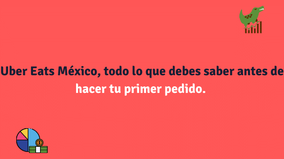 Uber Eats México, todo lo que debes saber antes de hacer tu primer pedido. 