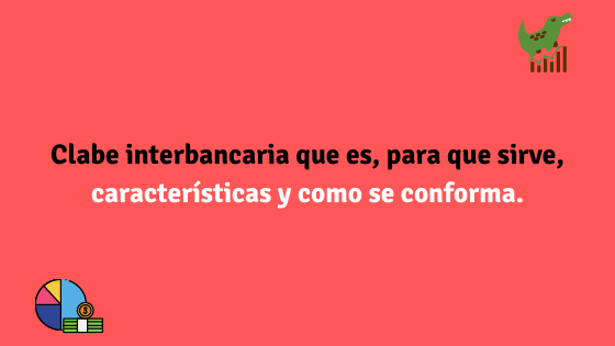 Clabe interbancaria que es, como funciona, para que sirve, características y como se conforma.