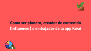 Como ser pionero, creador de contenido o embajador de la app Kwai