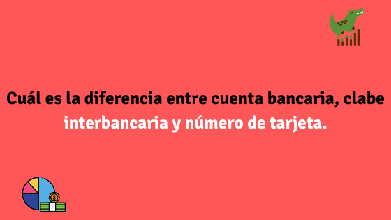 Cuál es la diferencia entre cuenta bancaria, clabe interbancaria y número de tarjeta.