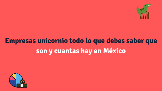 Empresas unicornio que son, características y cuantas hay en México