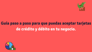 Guía paso a paso para que puedas aceptar tarjetas de crédito y débito en tu negocio.