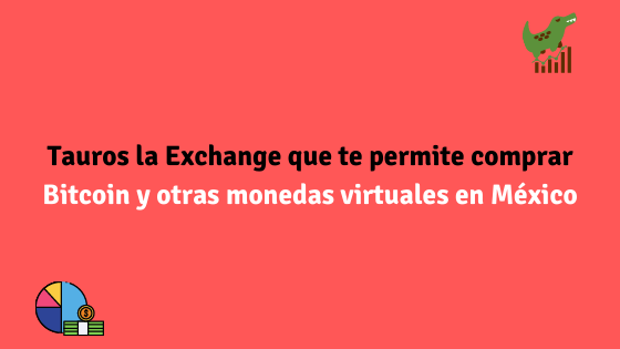 Tauros la Exchange que te permite comprar Bitcoin y otras monedas virtuales en México