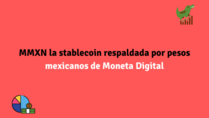 MMXN la stablecoin respaldada por pesos mexicanos de Moneta Digital