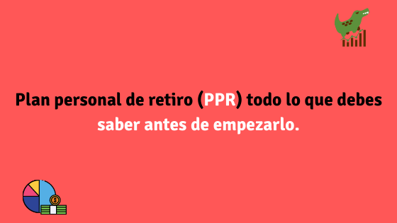 Plan personal de retiro (PPR) todo lo que debes saber antes de empezarlo.