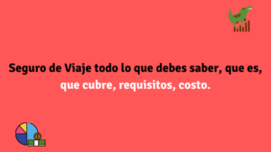 Seguro de Viaje todo lo que debes saber, que es, que cubre, requisitos, costo.