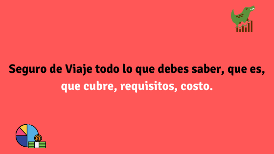 Seguro de Viaje todo lo que debes saber, que es, que cubre, requisitos, costo.