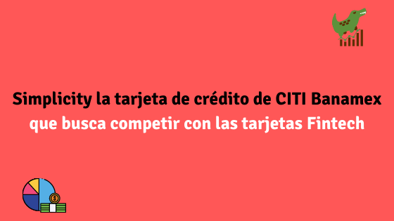 Simplicity la tarjeta de crédito de CITI Banamex que busca competir con las tarjetas Fintech