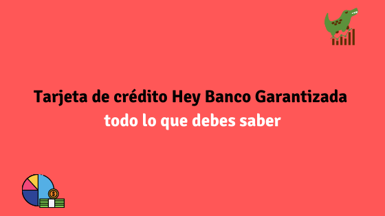 Tarjeta de crédito Hey Banco Garantizada todo lo que debes saber