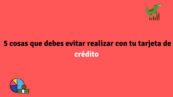 5 cosas que debes evitar realizar con tu tarjeta de crédito 5 cosas que debes evitar realizar con tu tarjeta de crédito