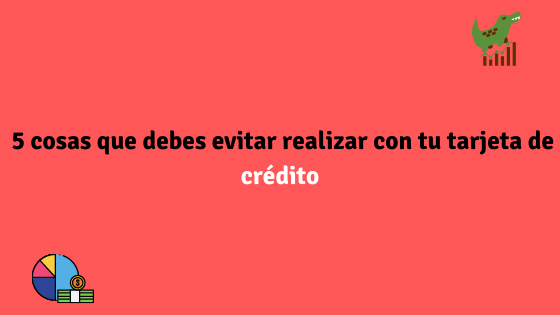  5 cosas que debes evitar realizar con tu tarjeta de crédito