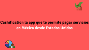 Cashification la app que te permite pagar servicios en México desde Estados Unidos