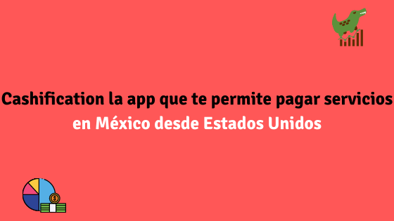 Cashification la app que te permite pagar servicios en México desde Estados Unidos