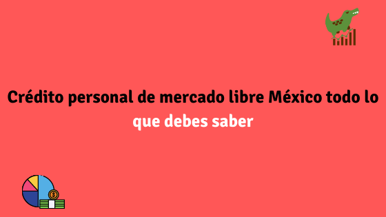 Crédito personal de mercado libre México todo lo que debes saber