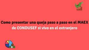 Como presentar una queja paso a paso en el MAEX de CONDUSEF si vivo en el extranjero