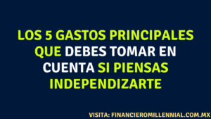 Los 5 gastos principales que debes tomar en cuenta si piensas independizarte