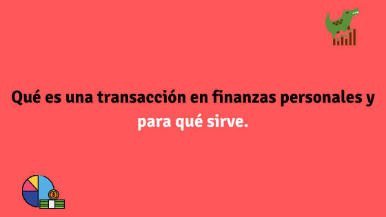 Qué es una transacción en finanzas personales y para qué sirve.