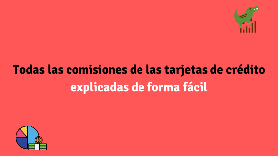 Todas las comisiones de las tarjetas de crédito explicadas de forma fácil