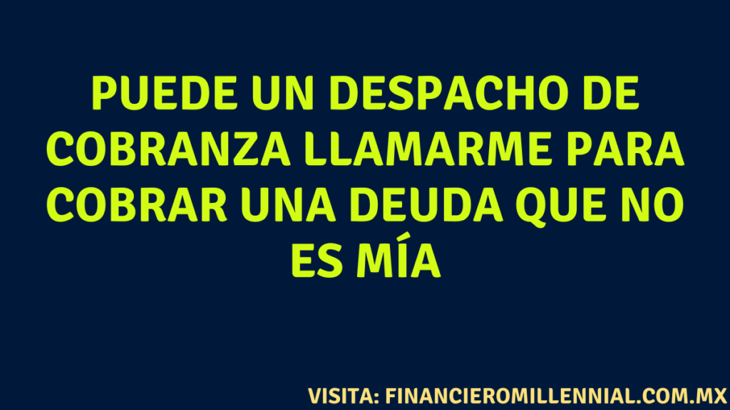 Puede un despacho de cobranza cobrarme una deuda que no es mía