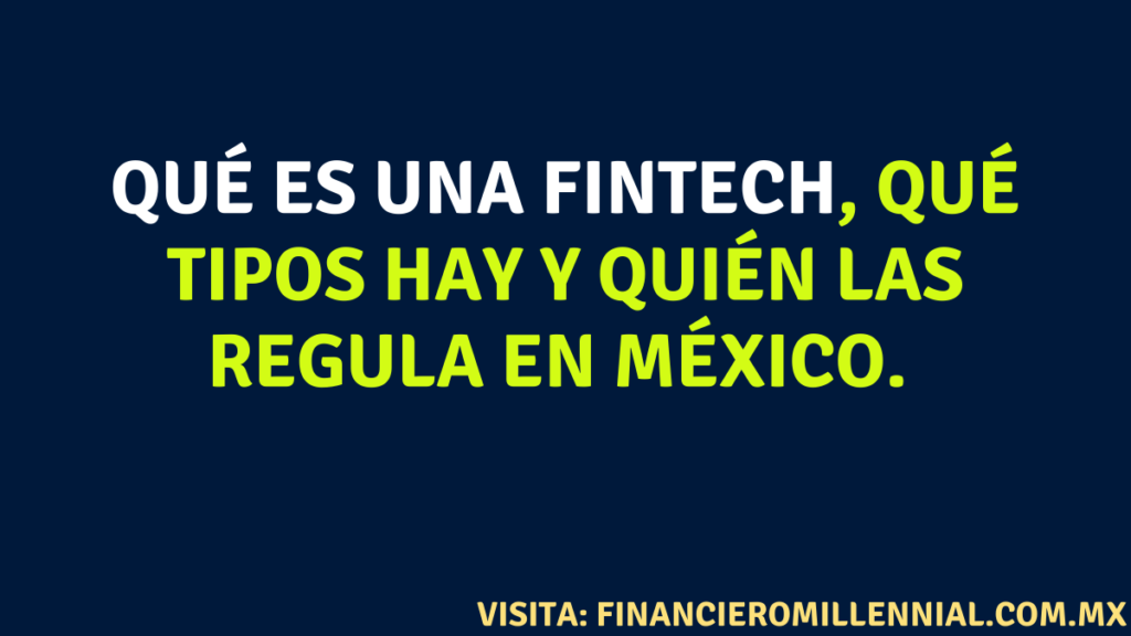 Qué es una FINTECH, qué tipos hay y quién las regula en México. 