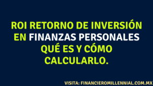 ROI Retorno de Inversión en Finanzas Personales qué es y cómo calcularlo.