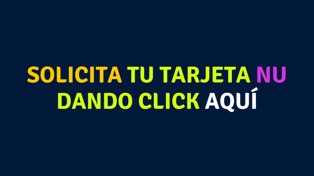 Solicita tu tarjeta NU dando click aqui.